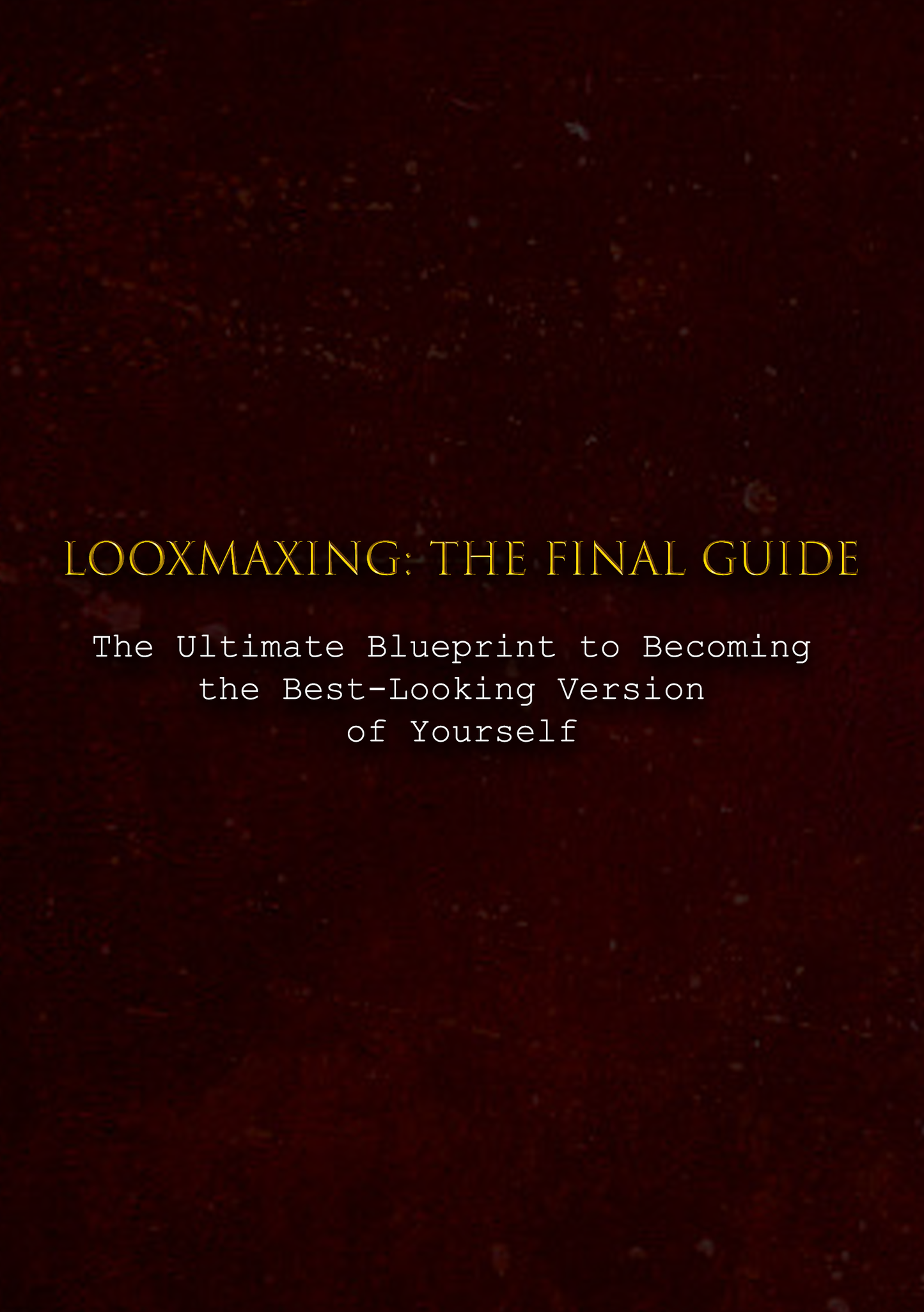 LOOXMAXING: THE FINAL GUIDE – Complete Looksmaxing Blueprint for Men
