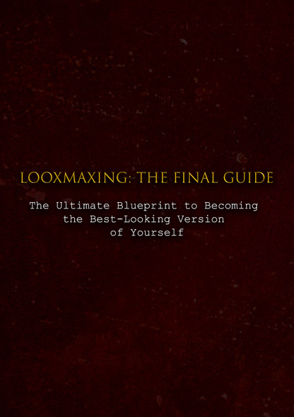 LOOXMAXING: THE FINAL GUIDE – Complete Looksmaxing Blueprint for Men